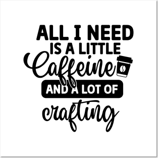 All I Need is Coffee and A Lot of Crafting Posters and Art